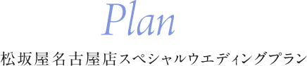 Plan 松坂屋名古屋店限定スペシャルウェディングプラン