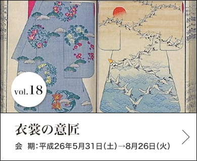 vol.18 衣裳の意匠 会期：平成26年5月31日(土)～平成26年8月26日(火)