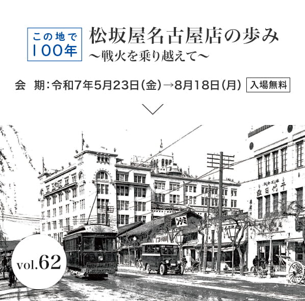 この地で100年 松坂屋名古屋店の歩み ～戦火を乗り越えて～　会期：令和7年5月23日（金）→8月18日（月）入場無料